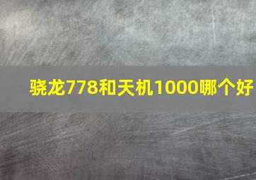 骁龙778和天机1000哪个好