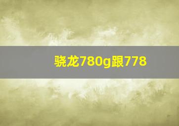 骁龙780g跟778