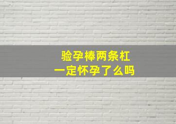 验孕棒两条杠一定怀孕了么吗