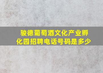 骏德葡萄酒文化产业孵化园招聘电话号码是多少