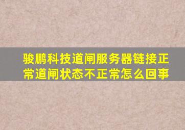 骏鹏科技道闸服务器链接正常道闸状态不正常怎么回事