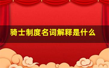 骑士制度名词解释是什么