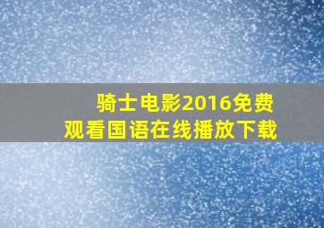 骑士电影2016免费观看国语在线播放下载