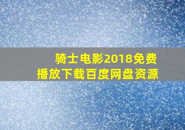 骑士电影2018免费播放下载百度网盘资源