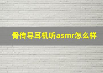 骨传导耳机听asmr怎么样