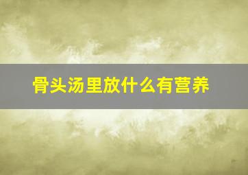 骨头汤里放什么有营养