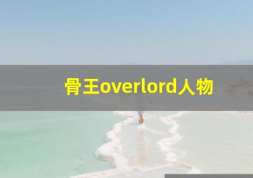 骨王overlord人物