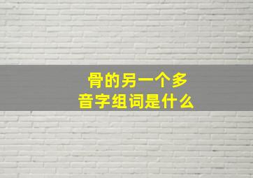 骨的另一个多音字组词是什么