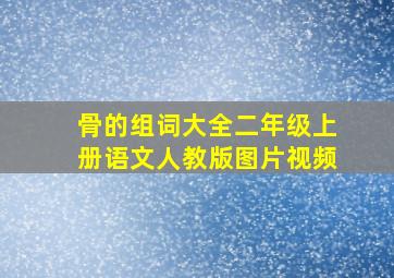 骨的组词大全二年级上册语文人教版图片视频