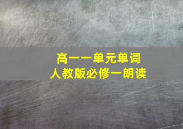 高一一单元单词人教版必修一朗读