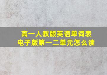 高一人教版英语单词表电子版第一二单元怎么读