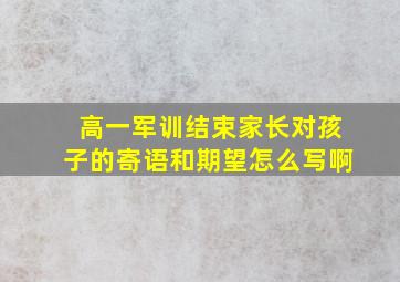 高一军训结束家长对孩子的寄语和期望怎么写啊