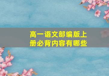 高一语文部编版上册必背内容有哪些