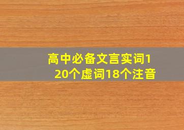 高中必备文言实词120个虚词18个注音