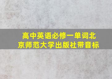 高中英语必修一单词北京师范大学出版社带音标