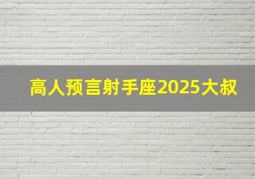 高人预言射手座2025大叔