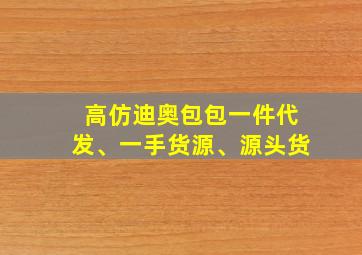 高仿迪奥包包一件代发、一手货源、源头货