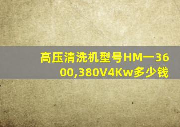 高压清洗机型号HM一3600,380V4Kw多少钱