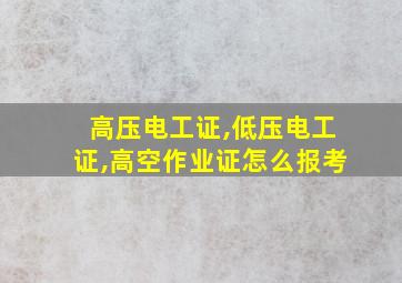 高压电工证,低压电工证,高空作业证怎么报考