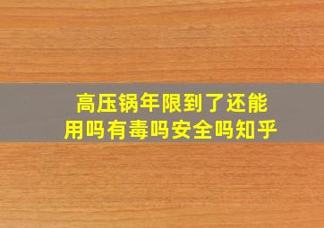 高压锅年限到了还能用吗有毒吗安全吗知乎