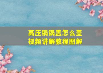 高压锅锅盖怎么盖视频讲解教程图解