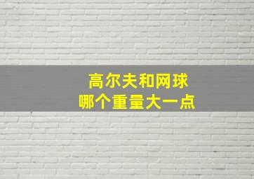 高尔夫和网球哪个重量大一点