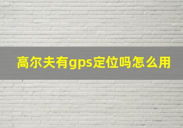 高尔夫有gps定位吗怎么用