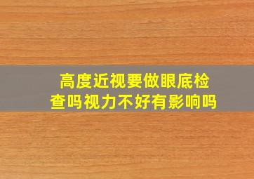 高度近视要做眼底检查吗视力不好有影响吗