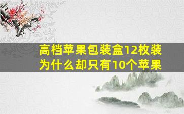 高档苹果包装盒12枚装为什么却只有10个苹果