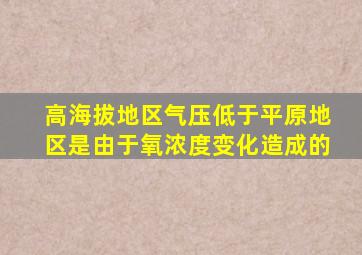 高海拔地区气压低于平原地区是由于氧浓度变化造成的