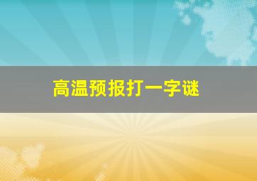 高温预报打一字谜