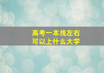 高考一本线左右可以上什么大学