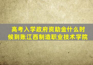 高考入学政府资助金什么时候到账江西制造职业技术学院