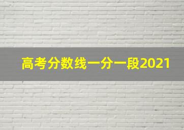 高考分数线一分一段2021