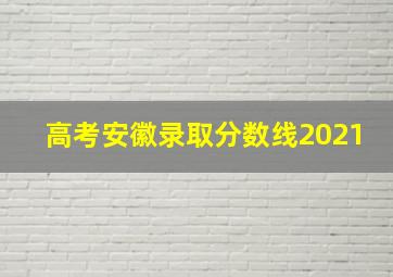 高考安徽录取分数线2021