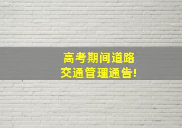 高考期间道路交通管理通告!