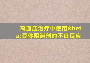 高血压治疗中使用β受体阻滞剂的不良反应