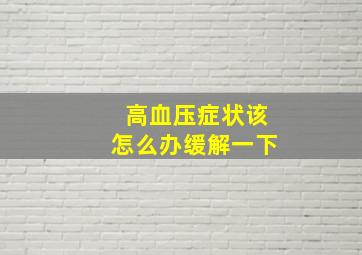 高血压症状该怎么办缓解一下