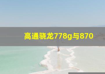 高通骁龙778g与870