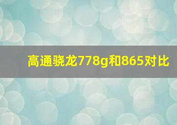 高通骁龙778g和865对比