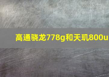 高通骁龙778g和天玑800u