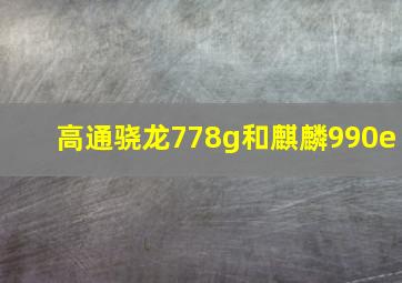 高通骁龙778g和麒麟990e