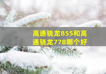 高通骁龙855和高通骁龙778哪个好