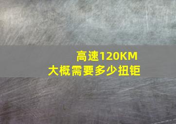 高速120KM大概需要多少扭钜