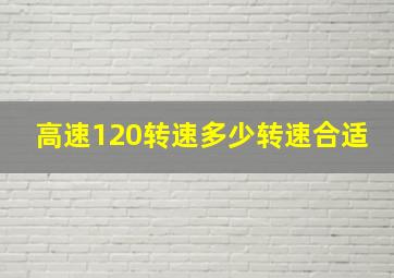 高速120转速多少转速合适