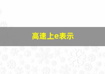 高速上e表示