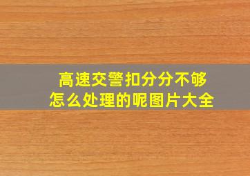 高速交警扣分分不够怎么处理的呢图片大全