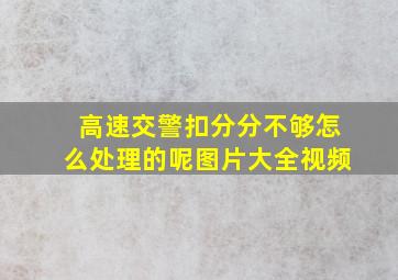 高速交警扣分分不够怎么处理的呢图片大全视频