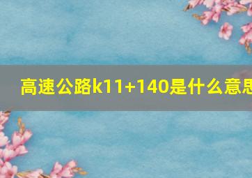 高速公路k11+140是什么意思