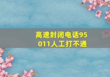 高速封闭电话95011人工打不通